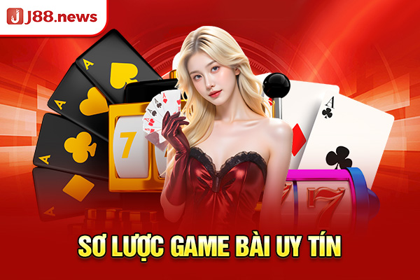 Sơ lược game bài uy tín Sơ lược game bài uy tín